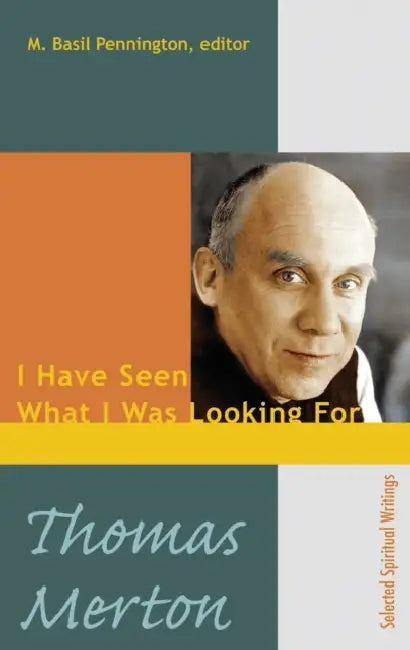 Thomas Merton: I Have Seen What I Was Looking for by M. Basil Pennington