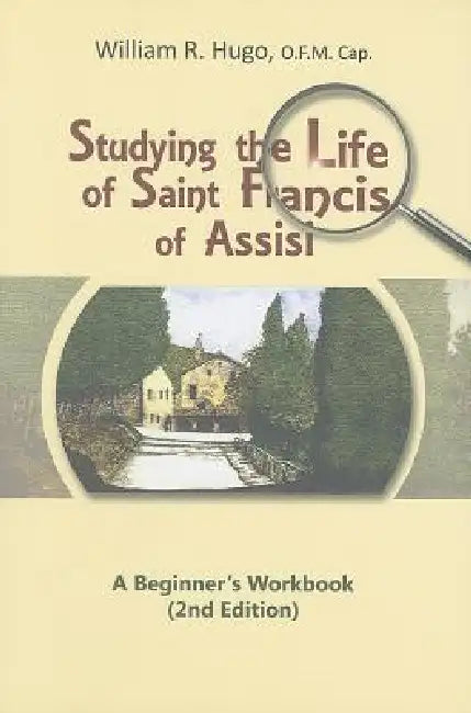 Studying the Life of Saint Francis of Assisi: A Beginner's Workbook by William Hugo