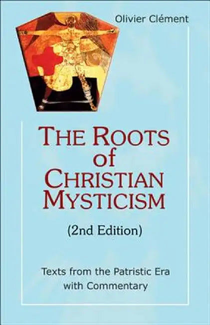 The Roots of Christian Mysticism: Texts from the Patristic Era with Commentary by Olivier Clement