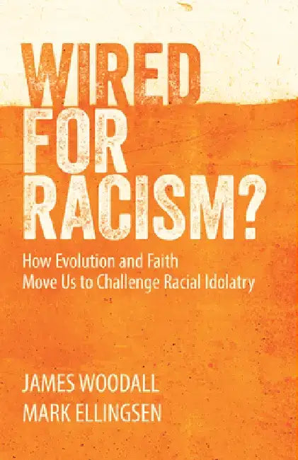 Wired for Racism: How Evolution and Faith Challenge Race Based Thinking by James Woodall