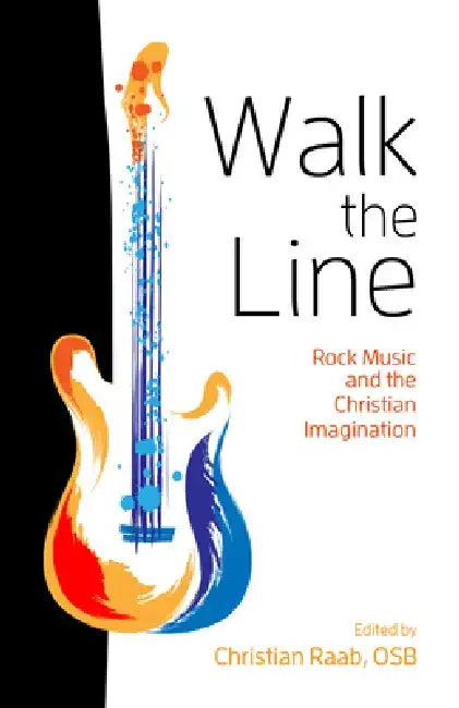 Walk the Line: Rock Music and the Christian Imagination by Christian Raab Osb