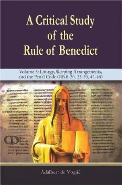 A Critical Study of the Rule of Benedict - Volume 3: Liturgy, Sleeping Arrangements, and the Penal Code (RB 8-20, 22-30, 42-46) by Adalbert de Vogue