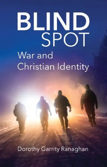 Blind Spot: War and Christian Identity by Dorothy Ranaghan
