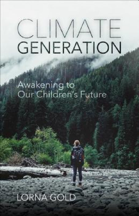 Climate Generation: Awakening to Our Children's Future by Lorna Gold