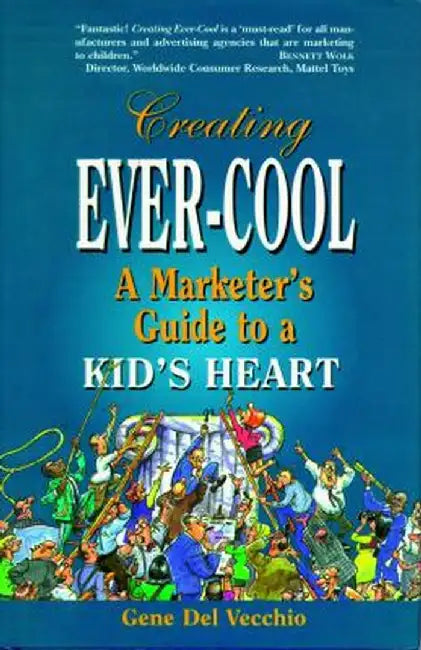 Creating Ever-Cool: A Marketer's Guide to a Kid's Heart by Gene del Vecchio