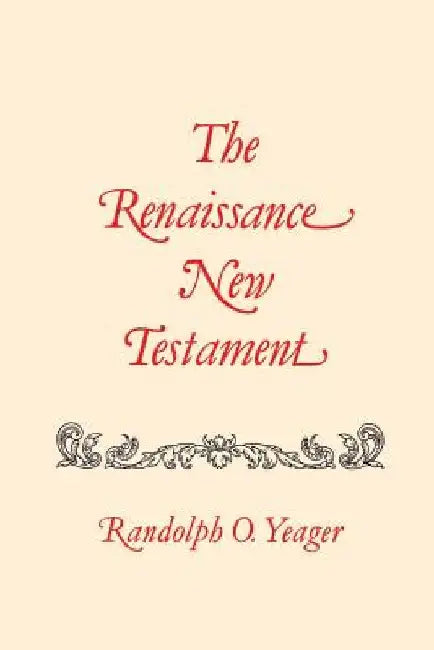 The Renaissance New Testament: John 1: 1-4:54, Mark 1:1-2:22, Luke 1: 1-5:40 by Randolph O. Yeager