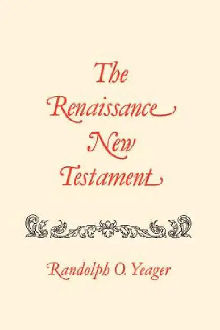 The Renaissance New Testament: John 7:1-10:42, Mark 9:9-10:1, Luke 9:37-15: by Randolph O. Yeager