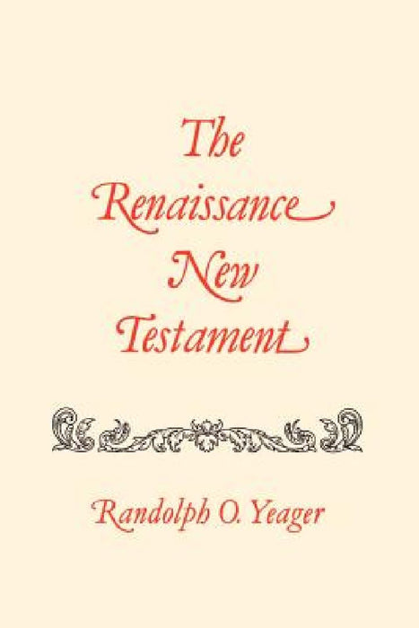 The Renaissance New Testament: John 11:1-13:30, Mark 10:2-14:21, Luke 16:1-22:24 by Randolph O. Yeager