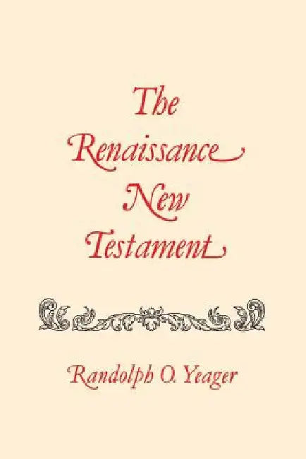 The Renaissance New Testament: John 13:31-20:18, Mark 14:22-16:13, Luke 22:24-24:33 by Randolph O. Yeager