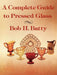A Complete Guide to Pressed Glass by Bob H. Batty
