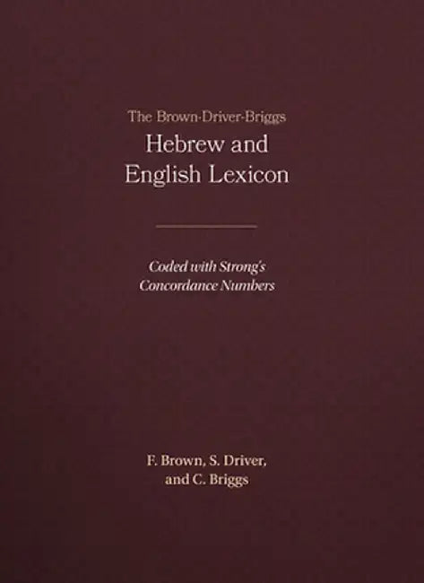 The Brown-Driver-Briggs Hebrew and English Lexicon by Francis Brown