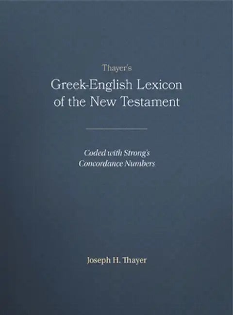 Thayer's Greek-English Lexicon of the New Testament: Coded with Strong's Concordance Numbers by Joseph Thayer