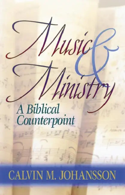 Music and Ministry: A Biblical Counterpoint, Updated Edition by Calvin Johansson