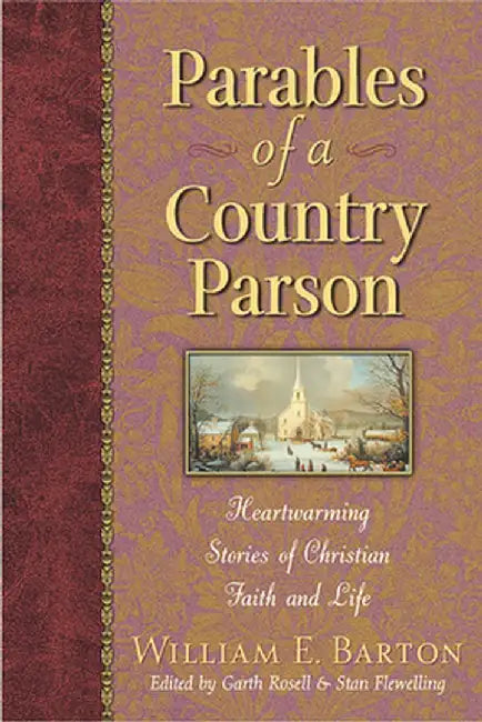 Parables of a Country Parson: Heartwarming Stories of Christian Faith and Life by William E. Barton