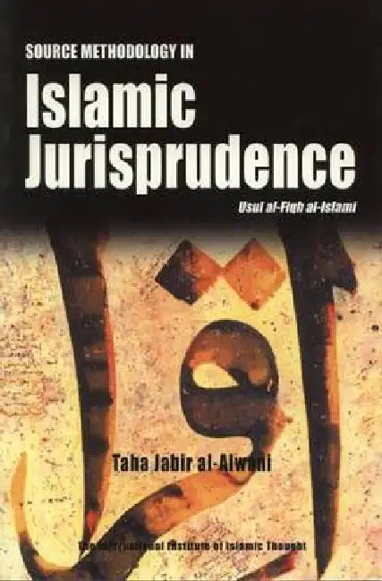Source Methodology in Islamic Jurisprudence: Usul Al-Fiqh Al-Islami by Taha Jabir Fayyad Alwani