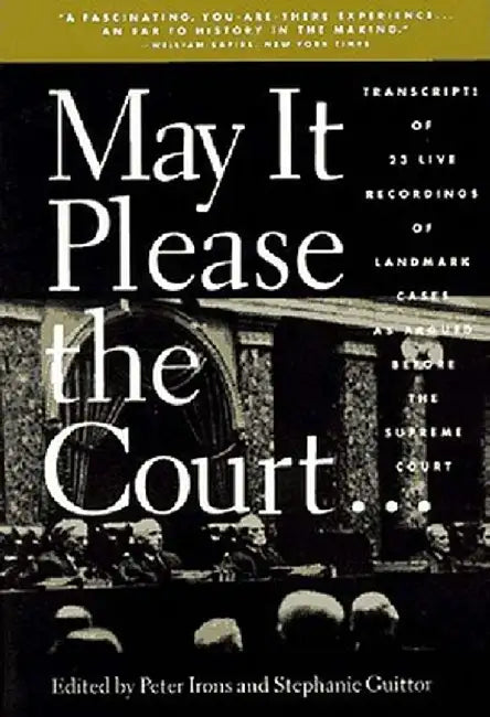 May It Please the Court: Live Recordings and Transcripts of Landmark Oral Arguments Made Before the Supreme Court Since 1955 by Peter H. Irons