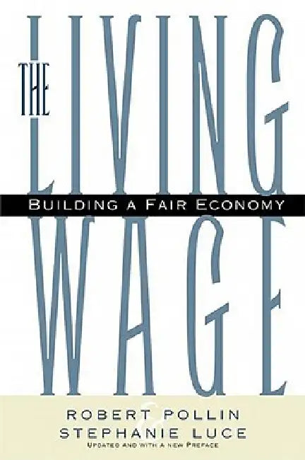 The Living Wage: Building a Fair Economy by Robert Pollin, Stephanie Luce