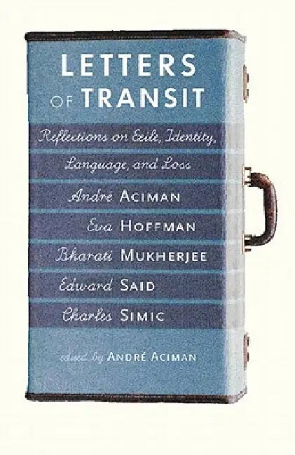 Letters of Transit: Reflections on Exile, Identity, Language, and Loss by Andre Aciman