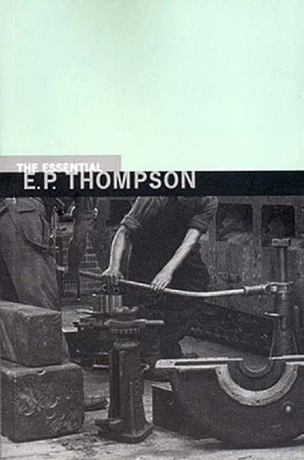 The Essential E. P. Thompson by E. P. Thompson