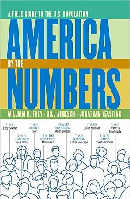 America by the Numbers: A Field Guide to the U.S. Population by William H. Frey, Bill Abresch, Jonathan Yeasting
