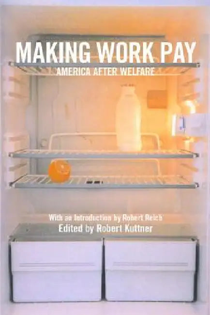 Making Work Pay: America After Welfare by Robert Kuttner, Robert B. Reich