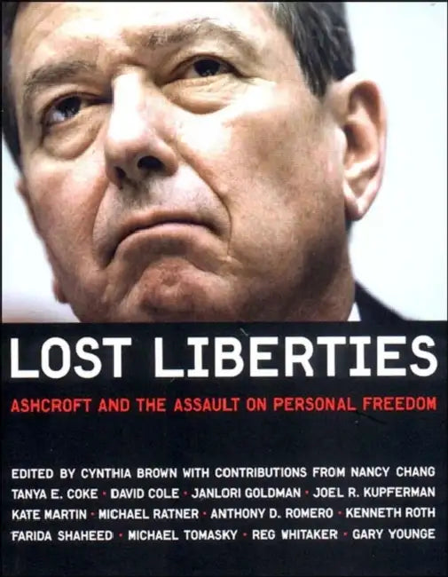 Lost Liberties: Ashcroft and the Assault on Personal Freedom by Cynthia Brown