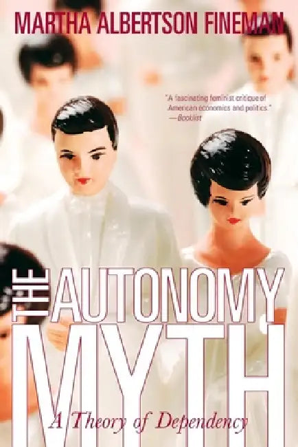 The Autonomy Myth: A Theory of Dependency by Martha Albertson Fineman