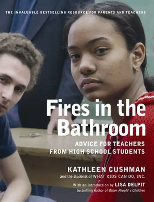 Fires in the Bathroom: Advice for Teachers from High School Students by Kathleen Cushman