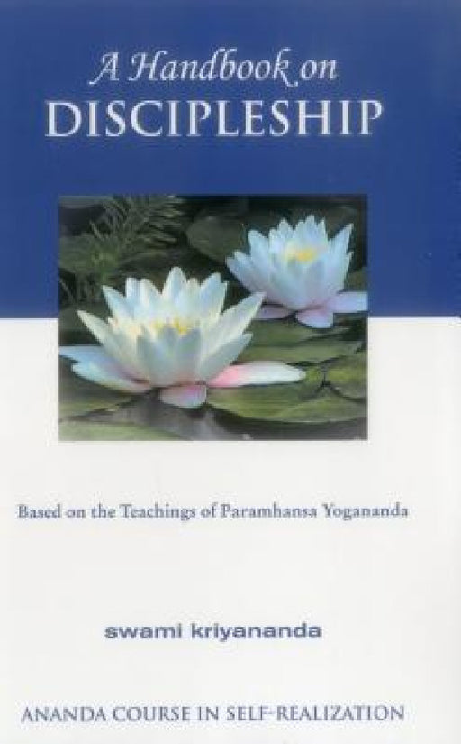 A Handbook of Discipleship: Based on the Teachings of Paramhansa Yogananda by Swami Kriyananda
