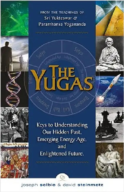 The Yugas: Keys to Understanding Our Hidden Past, Emerging Energy Age, and Enlightened Future by Selby, Joseph