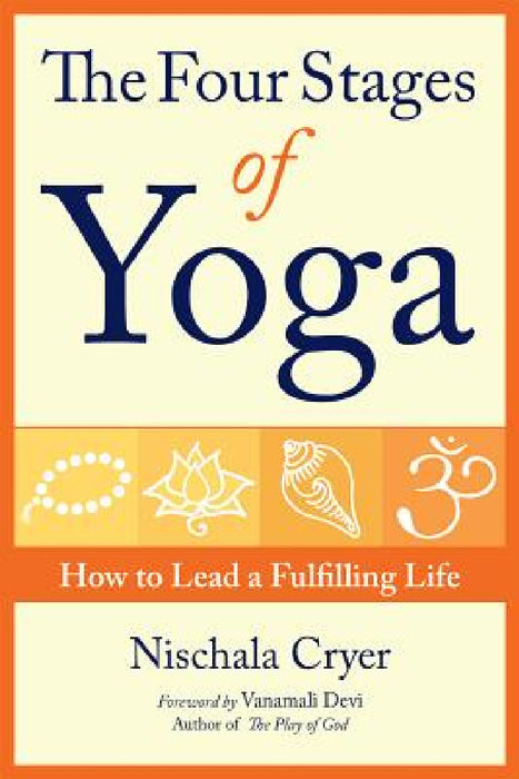 The Four Stages of Yoga: How to Lead a Fulfilling Life by Nischala Cryer