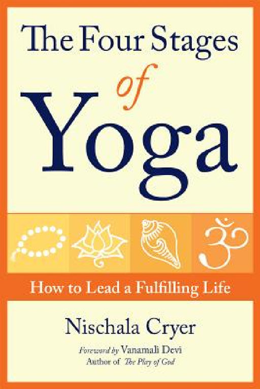The Four Stages of Yoga: How to Lead a Fulfilling Life by Nischala Cryer