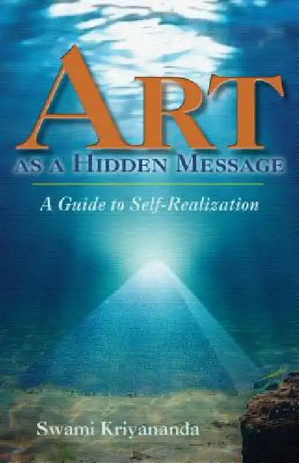 Art as a Hidden Message: A Guide to Self-Realization by Swami Kriyananda