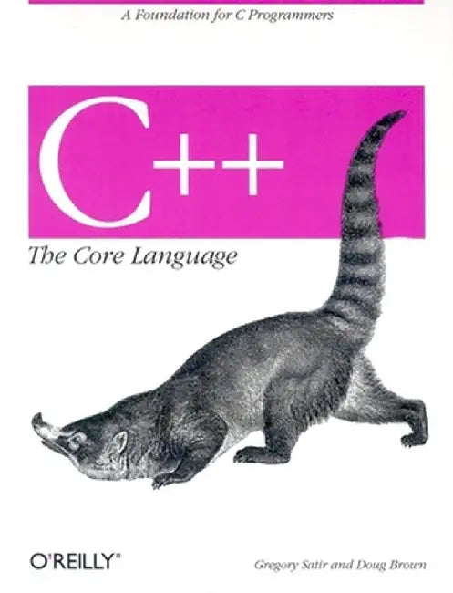 C++ the Core Language: A Foundation for C Programmers by Gregory Satir