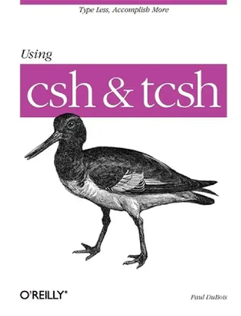Using CSH & Tcsh: Type Less, Accomplish More by Paul DuBois