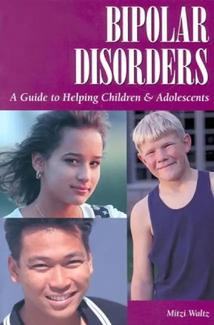 Bipolar Disorders: A Guide to Helping Children & Adolescents by Mitzi Waltz