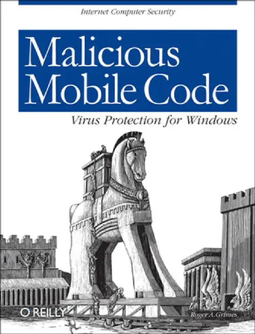 Malicious Mobile Code: Virus Protection for Windows by Roger A. Grimes