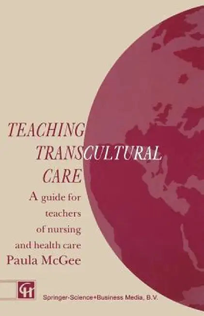 Teaching Transcultural Care: A Guide for Teachers of Nursing and Health Care by Paula McGee