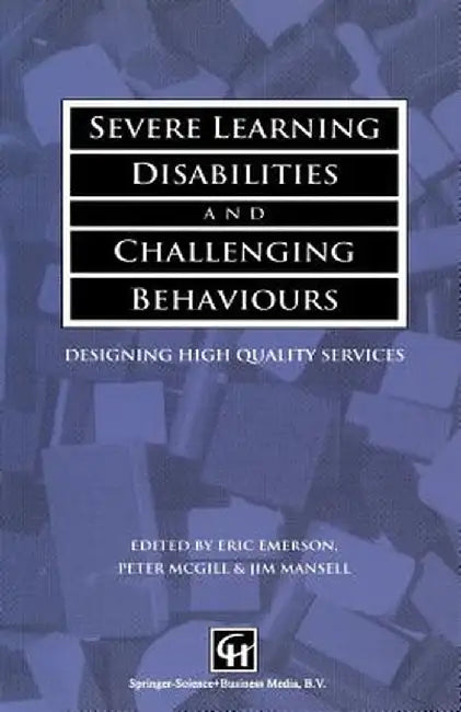 Severe Learning Disabilities and Challenging Behaviours: Designing High Quality Services by Eric Emerson
