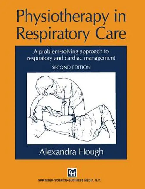Physiotherapy in Respiratory Care: A Problem-Solving Approach to Respiratory and Cardiac Management by Alexandra Hough