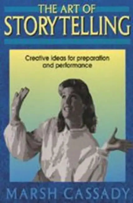 The Art of Storytelling: Creative Ideas for Preparation and Performance by Marsh Cassady