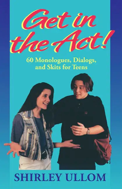 Get in the ACT: 60 Monologs, Dialogs and Skits for Teens by Shirley Ullom