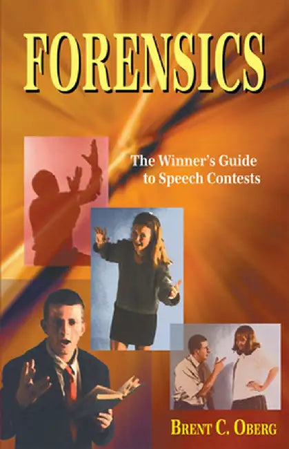 Forensics: The Winner's Guide to Speech Contests by Brent C. Oberg