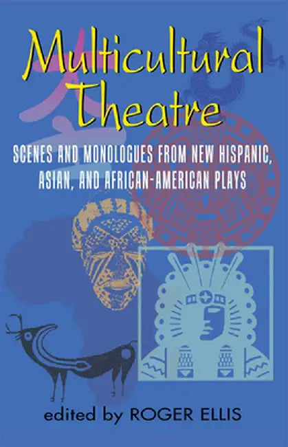 Multicultural Theatre: Scenes and Monologs from New Hispanic, Asian, and African-American Plays by Roger Ellis