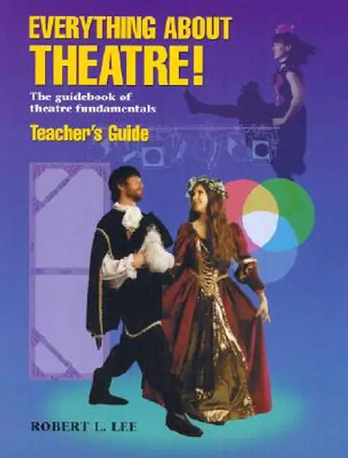 Everything about Theatre!: The Guidebook of Theatre Fundamentals by Robert L. Lee