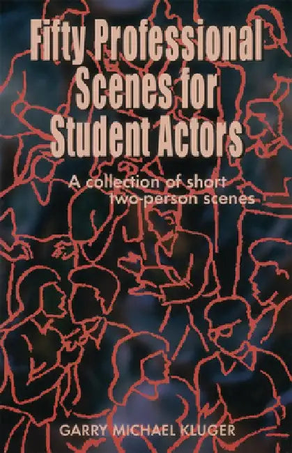 Fifty Professional Scenes for Student Actors: A Collection of Short Two-Person Scenes by Garry Michael Kluger