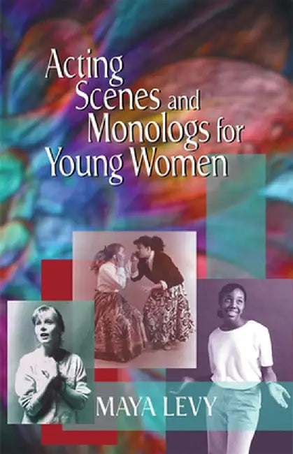 Acting Scenes and Monologs for Young Women: 60 Dramatic Characterizations by Maya Levy