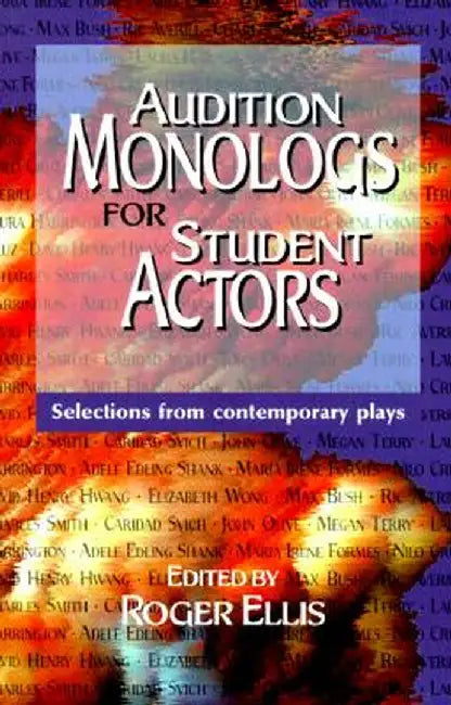 Audition Monologs for Student Actors: Selections from Contemporary Plays by Roger Ellis