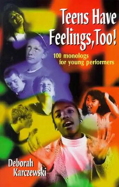 Teens Have Feelings, Too!: 100 Monologs for Young Performers by Deborah Karczewski