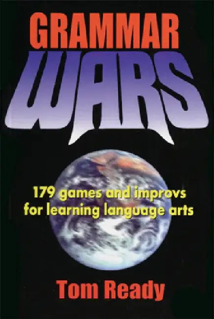 Grammar Wars: 179 Games and Improvs for Learning Language Arts by Tom Ready